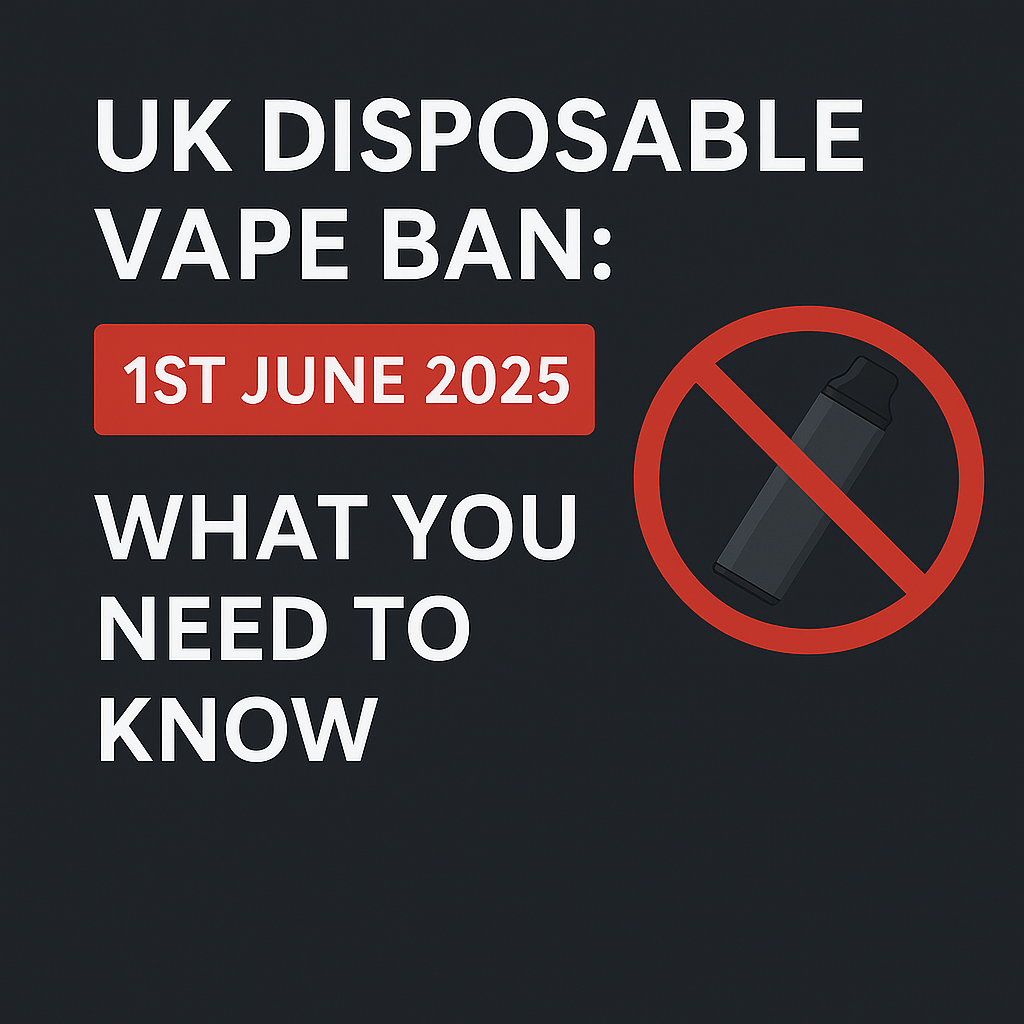 UK Disposable Vape Ban: What You Need to Know (Effective 1st June 2025)